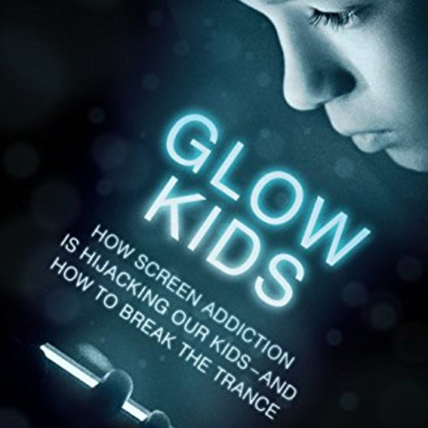 Glow Kids: How Screen Addiction Is Hijacking Our Kids-And How to Break the Trance