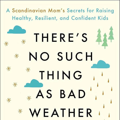 There's No Such Thing as Bad Weather: A Scandinavian Mom's Secrets for Raising Healthy, Resilient, and Confident Kids